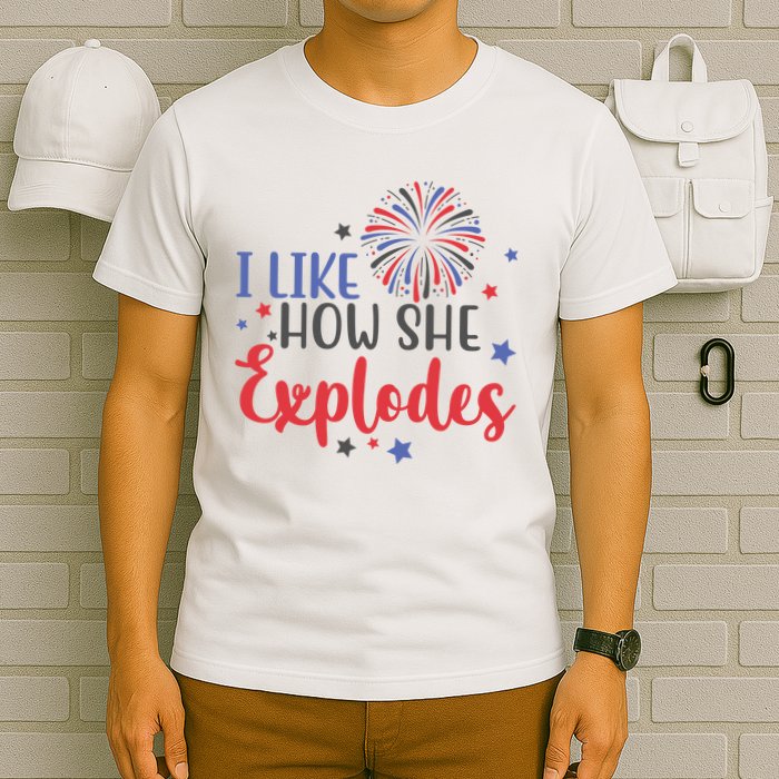 I Like How She Explodes 4th Of July Funny T-Shirt