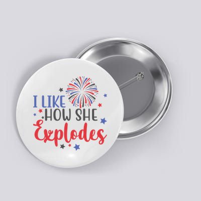 I Like How She Explodes 4th Of July Funny Button
