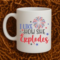 I Like How She Explodes 4th Of July Funny Mug
