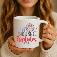 I Like How She Explodes 4th Of July Funny Mug
