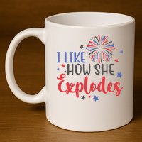 I Like How She Explodes 4th Of July Funny 11oz C Handle Ceramic Mug