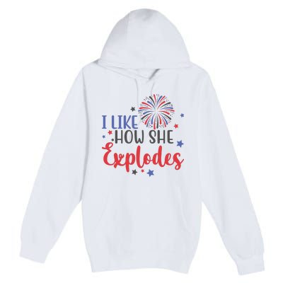 I Like How She Explodes 4th Of July Funny Premium Pullover Hoodie