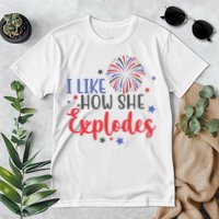 I Like How She Explodes 4th Of July Funny Premium T-Shirt