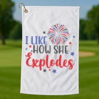 I Like How She Explodes 4th Of July Funny Golf Towel
