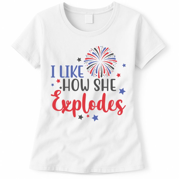 I Like How She Explodes 4th Of July Funny Womens T-Shirt