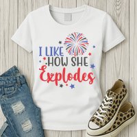 I Like How She Explodes 4th Of July Funny Womens T-Shirt