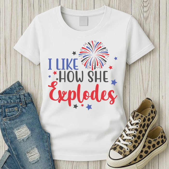 I Like How She Explodes 4th Of July Funny Womens T-Shirt