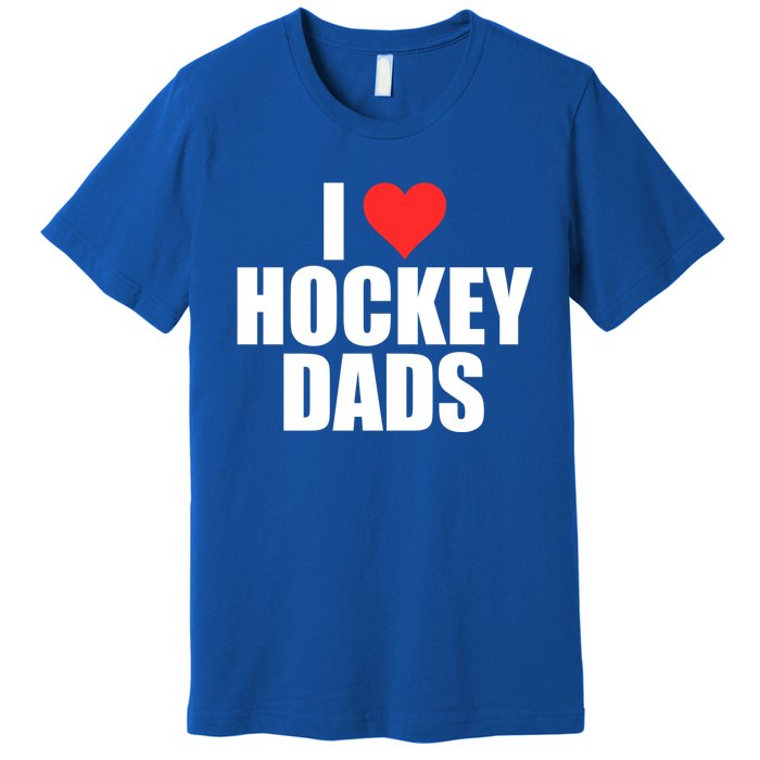 I Love Hockey Dads Humorous Hockey Lover Wife Friend Meaningful Gift Premium T-Shirt