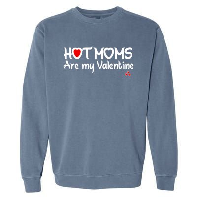 I Love Hot Moms Are My Valentine Funny Red Heart Love Moms Gift Garment-Dyed Sweatshirt