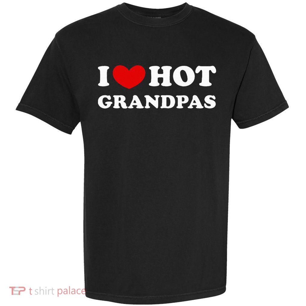 I Love Hot Grandpas I Heart Hot Grandpas Garment-Dyed Heavyweight T-Shirt