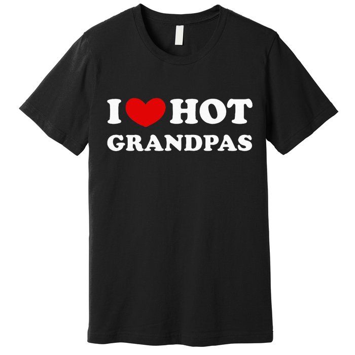 I Love Hot Grandpas I Heart Hot Grandpas Premium T-Shirt