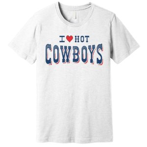 I Love Hot Cowboys Funny Western Rodeo Premium T-Shirt