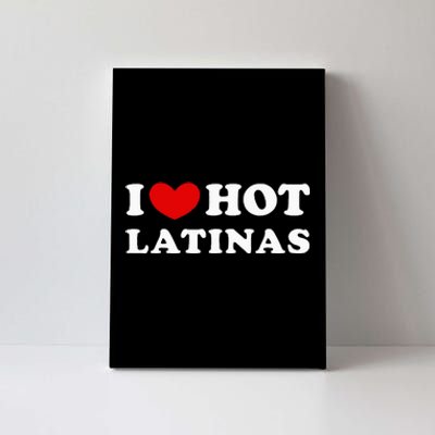 I Love Hot Latinas I Heart Hot Latinas Canvas