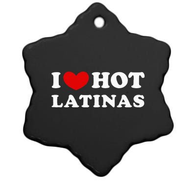 I Love Hot Latinas I Heart Hot Latinas Ceramic Star Ornament