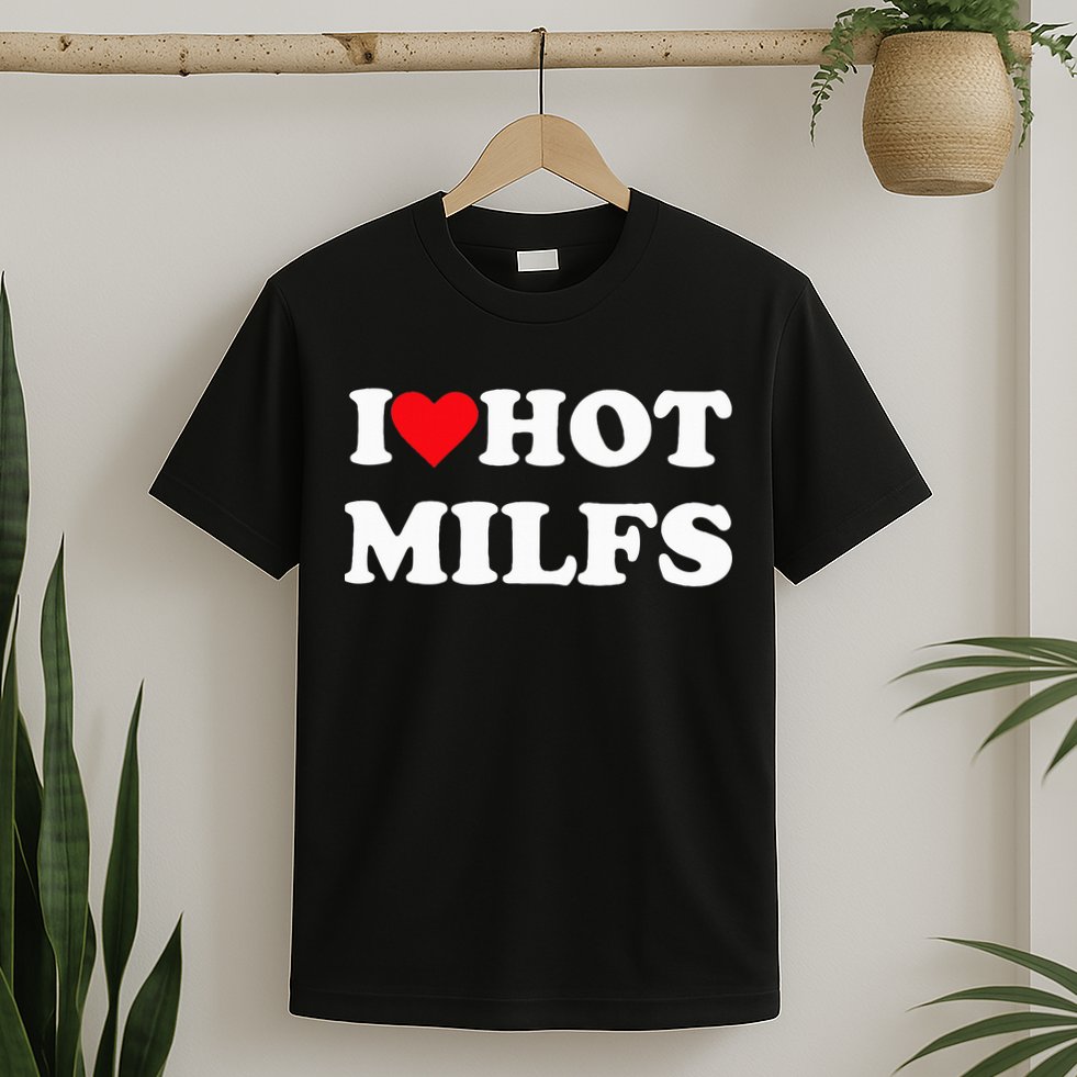 I Love Hot Milfs T-Shirt