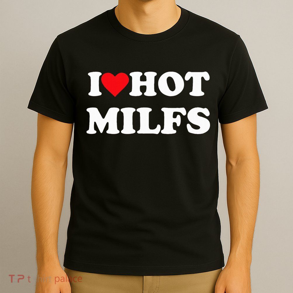 I Love Hot Milfs T-Shirt