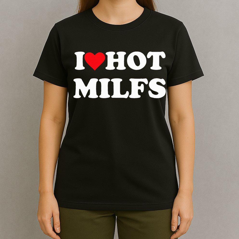 I Love Hot Milfs T-Shirt