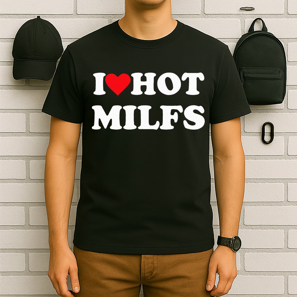 I Love Hot Milfs T-Shirt