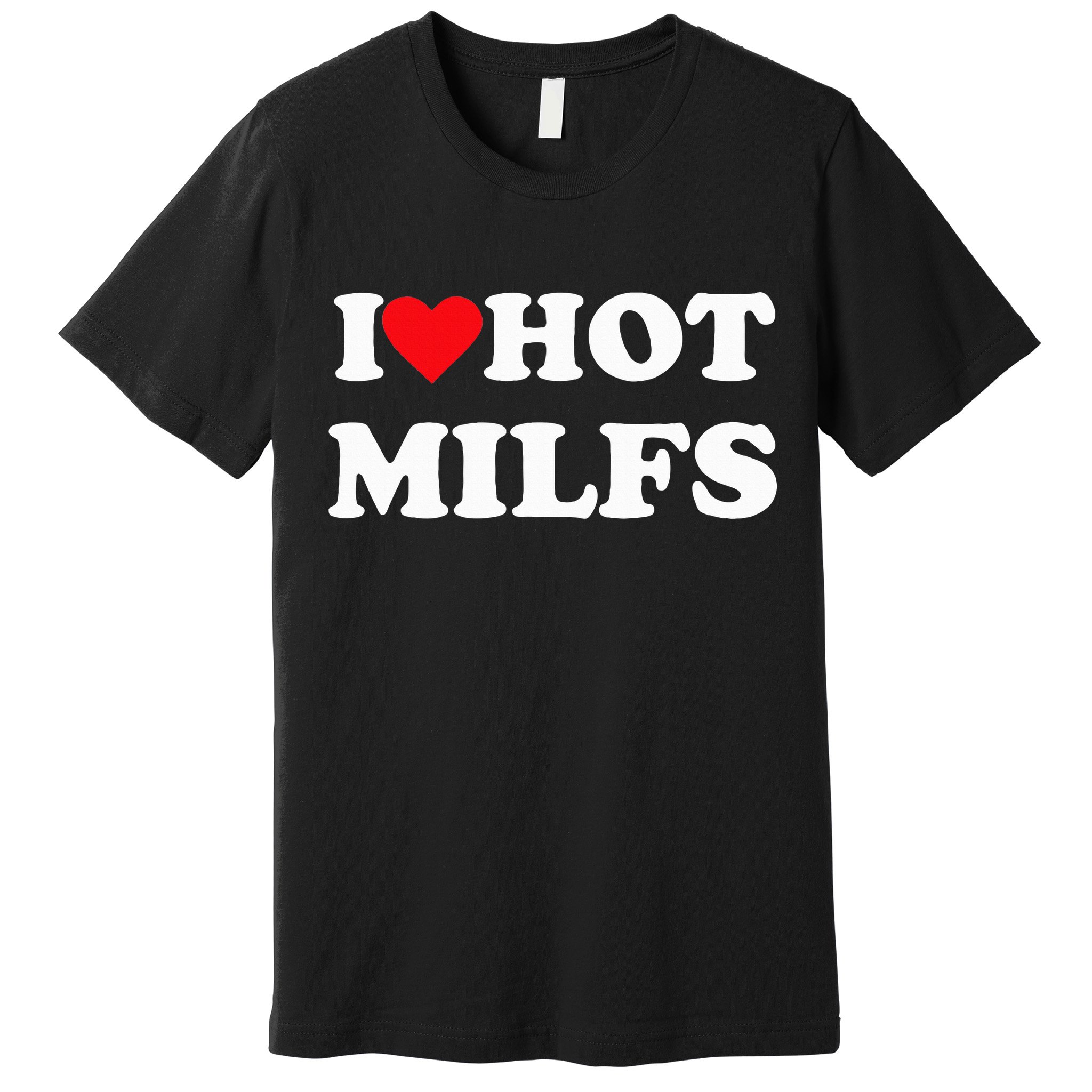 I Love Hot Milfs Premium T-Shirt