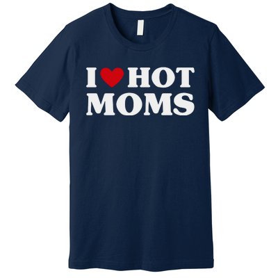 I Love Hot Moms T Funny Red Heart Love Moms Premium T-Shirt