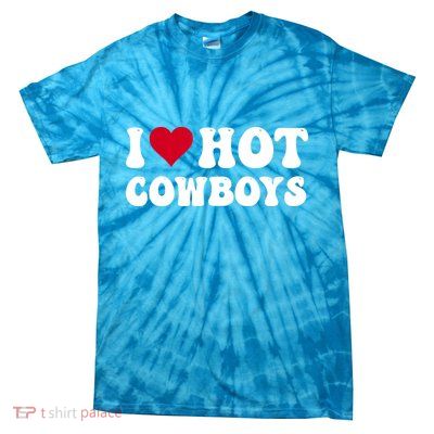 I Love Hot Cowboys I Heart Cowboys Funny Country Western Tie-Dye T-Shirt