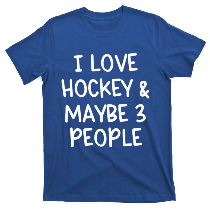 I Love Hockey And Maybe Three People Funny Gift T-Shirt