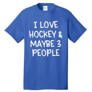 I Love Hockey And Maybe Three People Funny Gift Tall T-Shirt