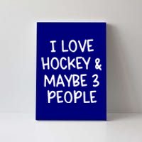 I Love Hockey And Maybe Three People Funny Gift Canvas