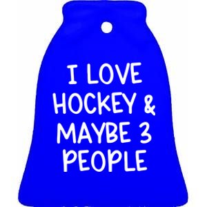 I Love Hockey And Maybe Three People Funny Gift Ceramic Bell Ornament