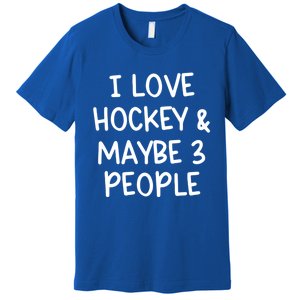 I Love Hockey And Maybe Three People Funny Gift Premium T-Shirt