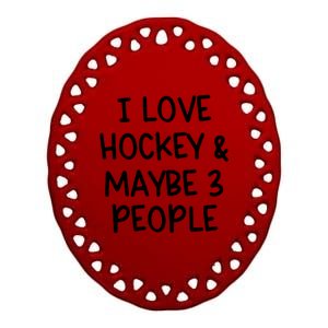 I Love Hockey And Maybe Three People Funny Gift Ceramic Oval Ornament