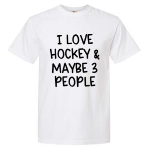 I Love Hockey And Maybe Three People Funny Gift Garment-Dyed Heavyweight T-Shirt