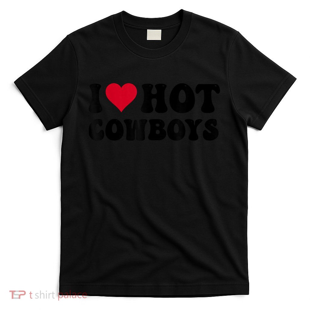 I Love Hot Cowboys I Heart Cowboys Funny Country Western T-Shirt