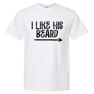 I Like His Beard Meaningful Gift Garment-Dyed Heavyweight T-Shirt