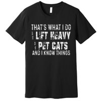 I Lift Heavy Pet Cats And Know Things Funny Gym Premium T-Shirt