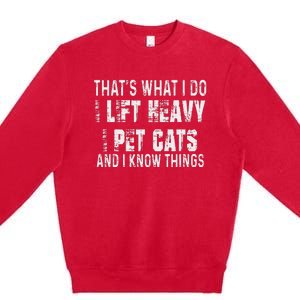 I Lift Heavy Pet Cats And Know Things Funny Gym Premium Crewneck Sweatshirt