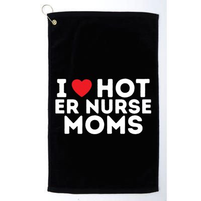 I Love Hot Er Nurse Moms Gift Golf Towel