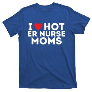 I Love Hot Er Nurse Moms Gift T-Shirt