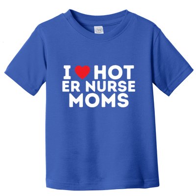 I Love Hot Er Nurse Moms Gift Toddler T-Shirt