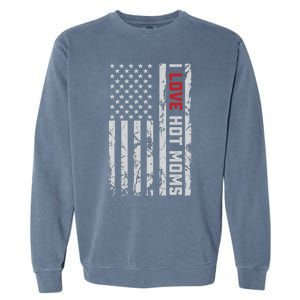 I Love Hot Moms American Usa Flag Gift Garment-Dyed Sweatshirt