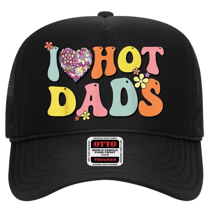 I Love Hot Dads I Heart Hot Dads Retro Groovy Father High Crown Mesh Back Trucker Hat