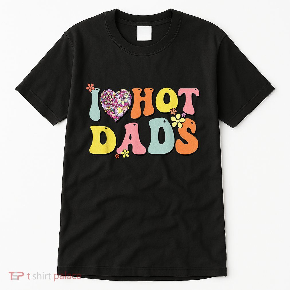 I Love Hot Dads I Heart Hot Dads Retro Groovy Father Tall T-Shirt