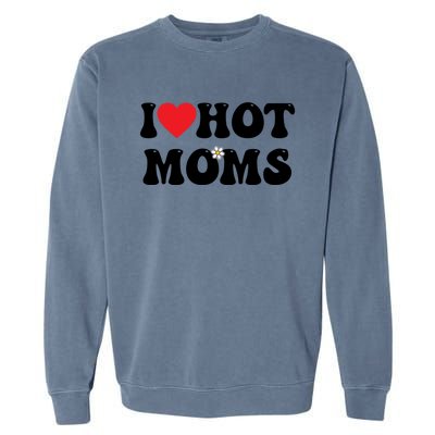 I Love Hot Moms Gift Funny Heart Meaningful Gift Garment-Dyed Sweatshirt