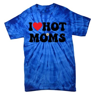 I Love Hot Moms Gift Funny Heart Meaningful Gift Tie-Dye T-Shirt