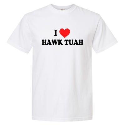 I Love Hawk Tuah Garment-Dyed Heavyweight T-Shirt