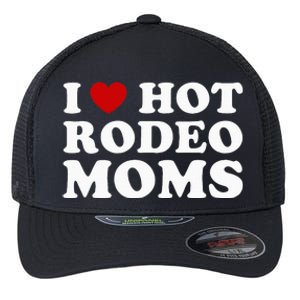 I Love Hot Rodeo Moms I Heart Cowboy Rodeo Mom Flexfit Unipanel Trucker Cap