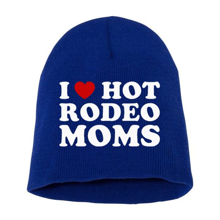 I Love Hot Rodeo Moms I Heart Cowboy Rodeo Mom Short Acrylic Beanie