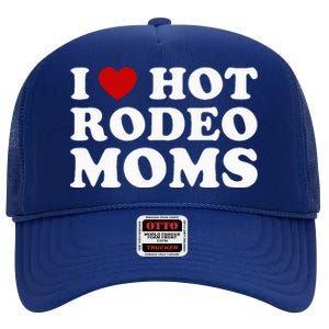 I Love Hot Rodeo Moms I Heart Cowboy Rodeo Mom High Crown Mesh Back Trucker Hat