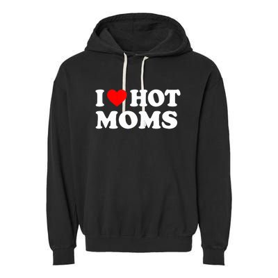 I Love Hot Moms Funny Red Heart Love Moms Garment-Dyed Fleece Hoodie