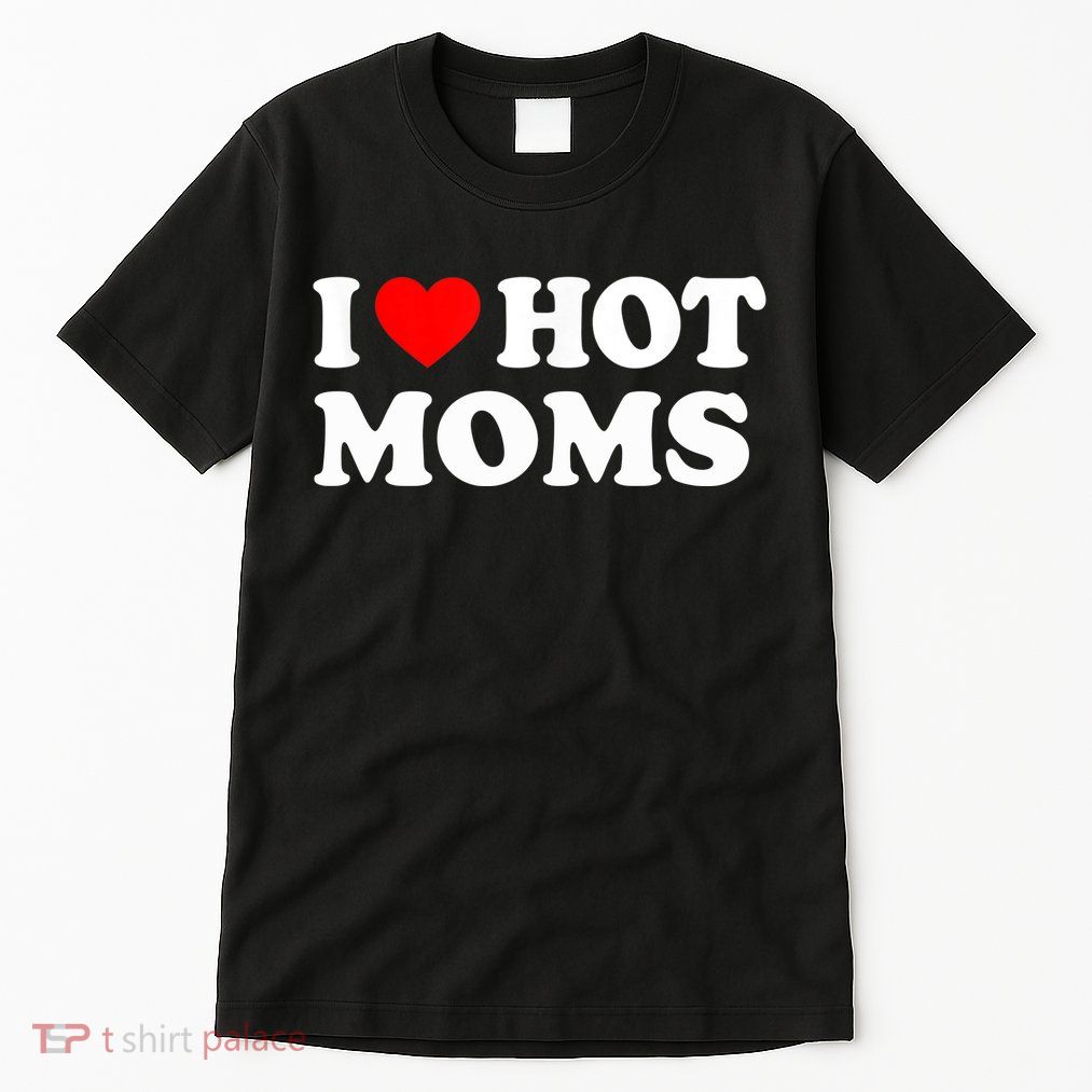 I Love Hot Moms Funny Red Heart Love Moms Tall T-Shirt